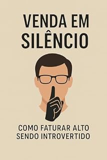 Livro Venda em Silêncio: Como Faturar Alto Sendo Introvertido: Um guia prático para empreendedores que preferem ouvir antes de falar.