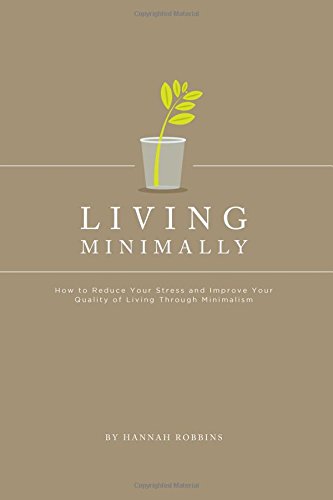 Living Minimally-How to Reduce Your Stress and Improve Your Quality of Living through Minimalism