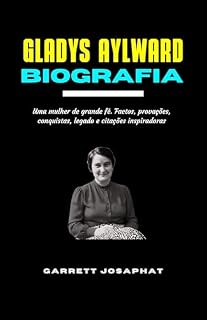 Livro Gladys Aylward Biografia: Uma mulher de grande fé. Factos, provações, conquistas, legado e citações inspiradoras