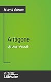 Antigone de Jean Anouilh (Analyse approfondie): Approfondissez votre lecture des romans classiques e by Niels Thorez