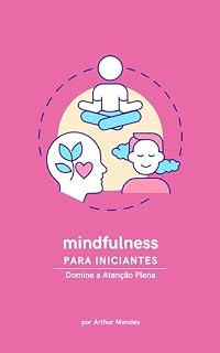 Livro Mindfulness para Iniciantes: Domine a Atenção Plena