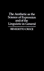 The Aesthetic As the Science of Expression and of the Linguistic in General, Croce, Benedetto, 0521352169