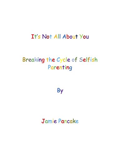 F.R.E.E It's Not All About You : Breaking the Cycle of Selfish Parenting [R.A.R]