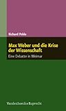 Max Weber und die Krise der Wissenschaft : Eine Debatte in Weimar, Pohle, Richard, 3525358229