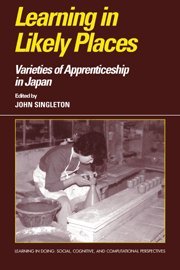 Learning in Likely Places: Varieties of Apprenticeship in Japan (Learning in Doing: Social, Cognitive and Computational Perspectives)Fro