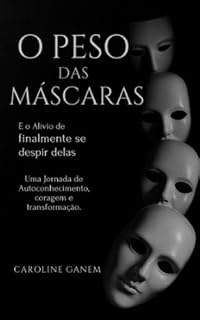 Livro O Peso das Máscaras: E o alívio de finalmente se despir delas. Uma jornada de autoconhecimento, coragem e transformação.