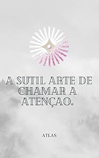 Livro A Sutil Arte de Chamar a Atenção. : E umas coisinhas a mais.