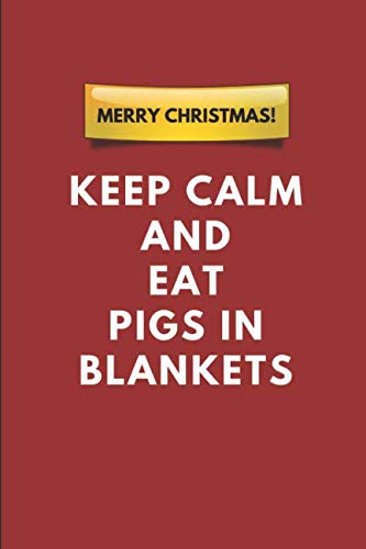 Merry Christmas! Keep Calm And Eat Pigs In Blankets: A Funny Composition Note Book Journal For Him Or For Her