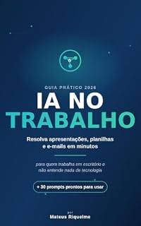 Livro IA no Trabalho: Resolva apresentações, planilhas e e-mails em minutos! O guia direto para quem trabalha em escritório e não entende nada de tecnologia