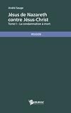 Jésus de Nazareth contre Jésus-Christ Tome I (French Edition) by André Sauge