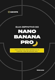 Livro Guia Definitivo do Nano Banana Pro: Como criar fotos ultra-realistas com IA copiando rostos de pessoas reais