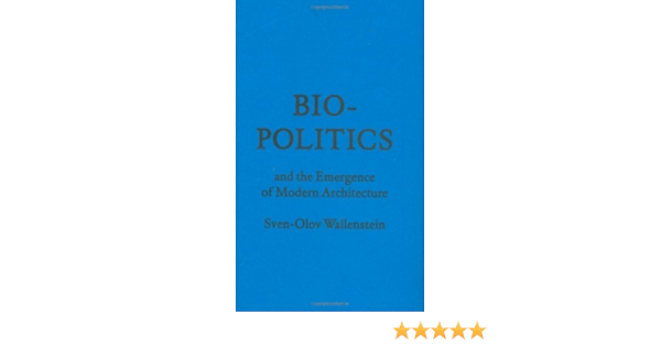 Bio Politics And The Emergence Of Modern Architecture Forum Project Publications Wallenstein Sven Olov 9781568987859 Amazon Com Books