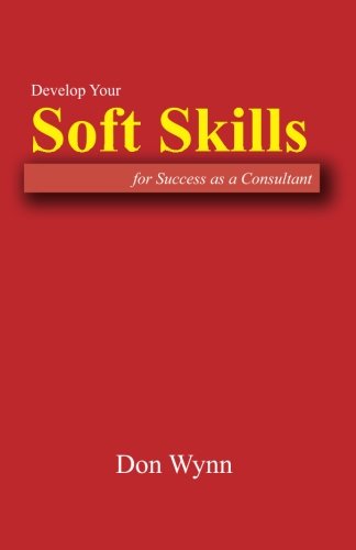 Develop Your Soft Skills for Success as a Consultant (Volume 1)
