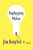 Unplugging Philco: A Novel by Jim Knipfel
