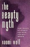 The Beauty Myth: How Images of Female Beauty Are Used Against Women by Wolf, Naomi (1991) Hardcover