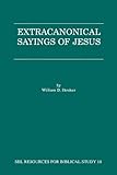 Extracanonical Sayings of Jesus (Resources for Biblical Study)