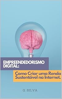 Livro Empreendedorismo Digital:: Como Criar uma Renda Sustentável na Internet.
