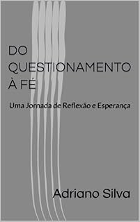 Livro DO QUESTIONAMENTO À FÉ: Uma Jornada de Reflexão e Esperança