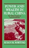 Power and Wealth in Rural China : The Political Economy of Institutional Change, Whiting, Susan H., 0521623227