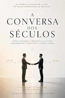Livro A Conversa dos Séculos: Como o passado, o presente e o futuro dialogam através da consciência, da memória e das ideias. (Trilogia da Consciência Humana Livro 3)