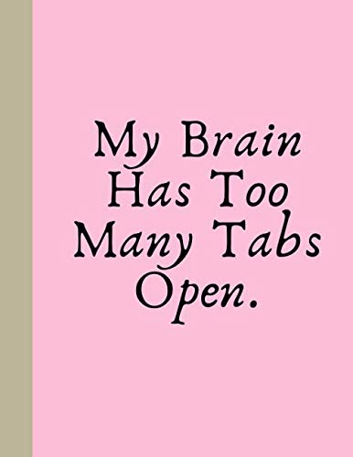 My Brain Has Too Many Tabs Open.: Journal To Write In For Women Lined Pages | Large 8.5 x 11 Inches Size | 120 Page Notebook | Journal, Notebook, Diary,