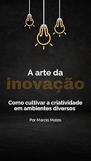 Livro A Arte da Inovação: Como Cultivar a Criatividade em Ambientes Diversos