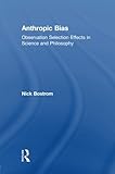 Anthropic Bias: Observation Selection Effects in Science and Philosophy (Studies in Philosophy) cover