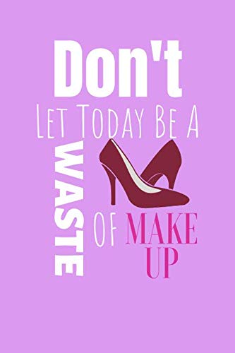 [Best] Don't Let Today Be A Waste Of Make Up: Beauty Artist Journal & Quote Notebook - Diary For Write In ( EPUB