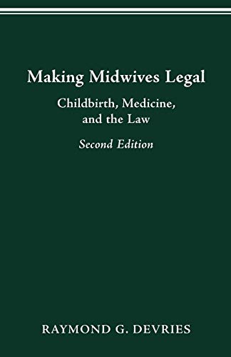 MAKING MIDWIVES LEGAL: CHILDBIRTH, MEDICINE, AND THE LAW -- SEC (WOMEN & HEALTH C&S PERSPECTIVE) MAKING MIDWIVES LEGAL: CHILDBIRTH, MEDICINE, AND THE LAW -- SEC (WOMEN & HEALTH C&S PERSPECTIVE)