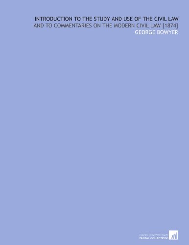 Introduction to the Study and Use of the Civil Law: And to Commentaries on the Modern Civil Law [1874]