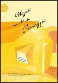 Magari Un Che Di Formaggio Grana Padano Nella Cucina Di Casa Mia Ediz Italiana E Inglese Allari Gianfranco Calciolari Paola Amazon Com Books