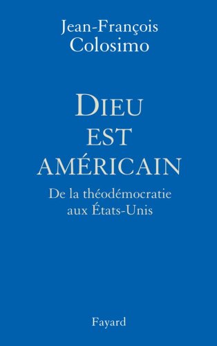 Dieu est américain : De la théodémocratie aux Etats-Unis by Jean-François Colosimo