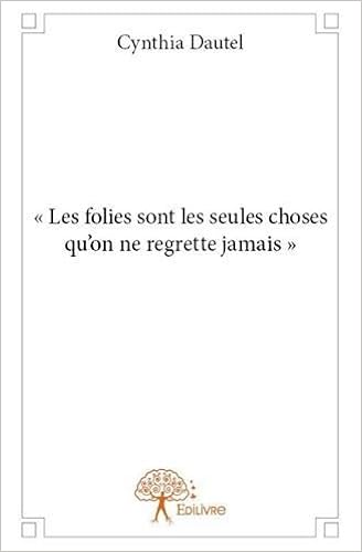Les Folies Sont Les Seules Choses Qu On Ne Regrette Jamais Classique French Edition Dautel Cynthia 9782332654755 Amazon Com Books