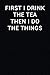 First I Drink The Tea Then I Do The Things: Notebook Journal (Funny Office Work Desk Humor Journalin by Samson Blue Love