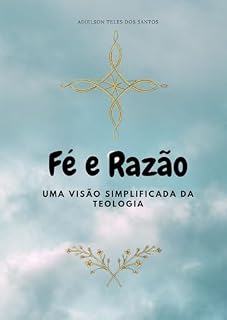 Livro FÉ E RAZÃO: UMA VIDA SIMPLIFICADA DA TEOLOGIA