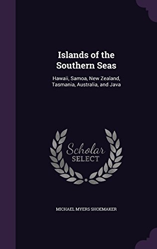Islands of the Southern Seas: Hawaii, Samoa, New Zealand, Tasmania, Australia, and Java
