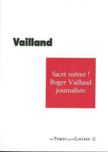 Sacré métier ! Roger Vailland journaliste, 1928-1965