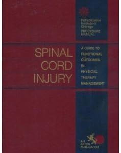 Spinal Cord Injury: A Guide to Functional Outcomes in Physical Therapy Management (Rehabilitation Institute of Chicago S.)
