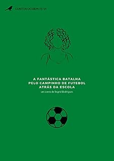Livro A Fantástica Batalha pelo Campinho de Futebol Atrás da Escola: Contos do Bem-te-vi