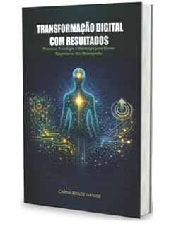 Livro Transformação Digital com Resultados : Processos, Tecnologia e Estratégia para Elevar Empresas ao Alto Desempenho