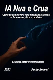 Livro IA Nua e Crua: Como se comunicar com a Inteligência Artificial de forma clara, ética e produtiva