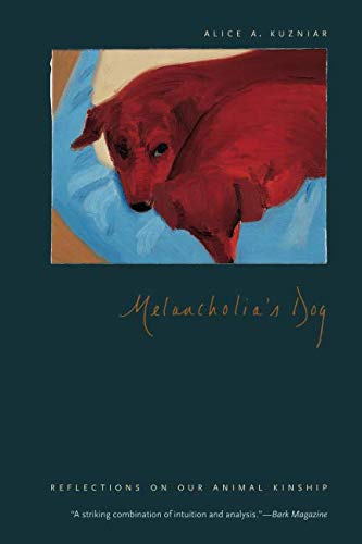 Melancholia's Dog: Reflections on Our Animal Kinship by Alice A. Kuzniar