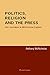 Politics, Religion and the Press: Irish Journalism in Mid-Victorian England by