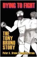 Dying to Fight: The Tony Bruno Story: 9781432725013: Bruno, Peter A.,  Bruno, Angela R.: Books - Amazon.com