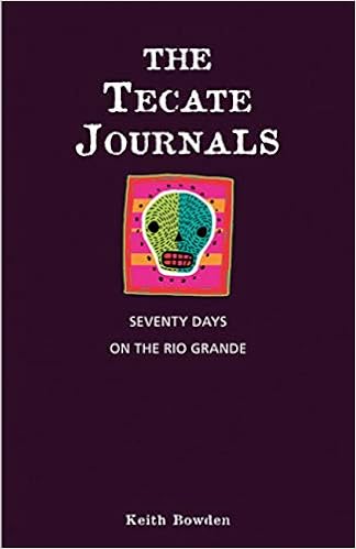 The Tecate Journals: Seventy Days on the Rio Grande