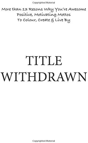 13 Reasons Why You're Awesome: Positive, Motivating Mottos To Colour, Create & Live By