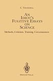 An Idiot's Fugitive Essays on Science : Methods, Criticism, Training, Circumstances, Truesdell, Clifford A., 0387912215