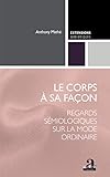 Le corps à sa façon: Regards sémiologiques sur la mode ordinaire (Extensions sémiotiques) (Frenc by Anthony Mathé