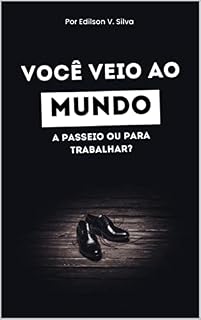 Livro Você veio ao mundo a passeio ou para trabalhar: "Não se esqueça, você veio ao mundo para trabalhar e contribuir para um mundo melhor.