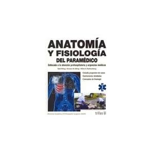 Anatomia y fisiologia del paramedico / Anatomy and Physiology: Enfocada a la atencion prehospitalaria y urgencias medicas / Paramedic (Spanish Edition